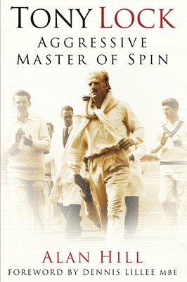Alan Hill - Tony Lock: Aggressive Master of Spin, Inbunden