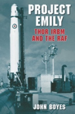 John Boyes - Project Emily: Thor IRBM and the RAF, Häftad