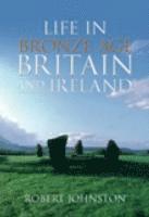 Robert Johnston - Life in Bronze Age Britain and Ireland, Häftad
