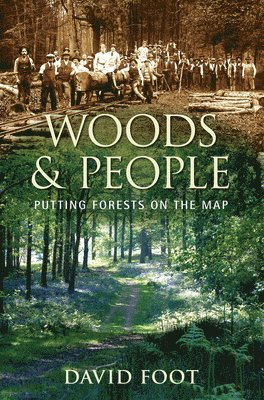 David Foot - Woods & People: Putting Forests on the Map, Inbunden