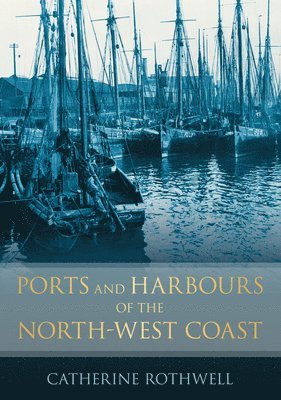 Catherine Rothwell - Ports and Harbours of the North-West Coast, Häftad