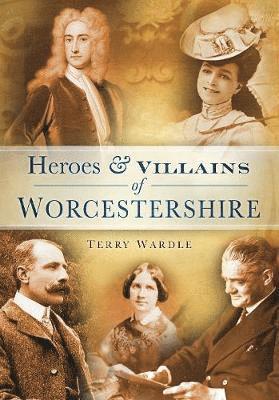 Heroes and Villains of Worcestershire 1