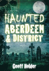 bokomslag Haunted Aberdeen and District