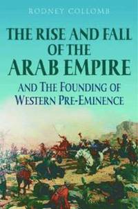 bokomslag The Rise and Fall of the Arab Empire and the Founding of Western Pre-eminence