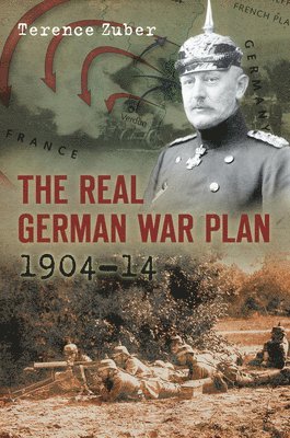 Terence Zuber - Real German War Plan, 1904-14, Häftad