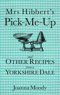 bokomslag Mrs Hibbert's Pick-Me-Up and Other Recipes from a Yorkshire Dale