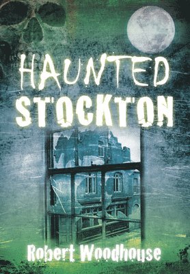 Robert Woodhouse - Haunted Stockton, Häftad