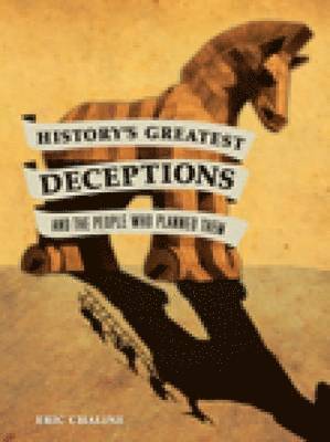 History's Greatest Deceptions and the People Who Planned Them 1
