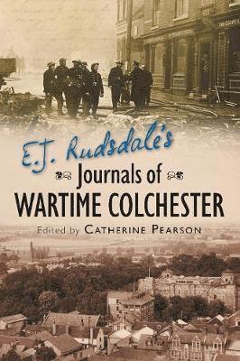 E. J. Rudsdale's Journals of Wartime Colchester 1