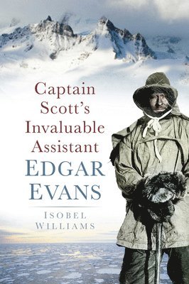 Captain Scott's Invaluable Assistant: Edgar Evans 1