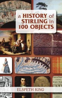 bokomslag A History of Stirling in 100 Objects