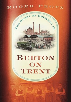The Story of Brewing in Burton on Trent 1