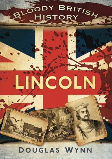 Douglas Wynn - Bloody British History: Lincoln, Häftad