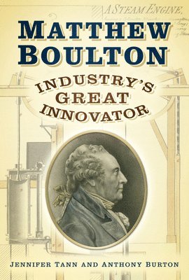 Anthony Burton, Jennifer Tann - Matthew Boulton: Industry's Great Innovator, Häftad
