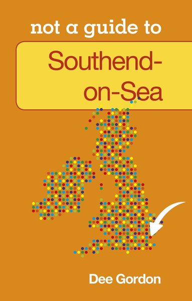 Dee Gordon - Not a Guide to: Southend on Sea, Häftad