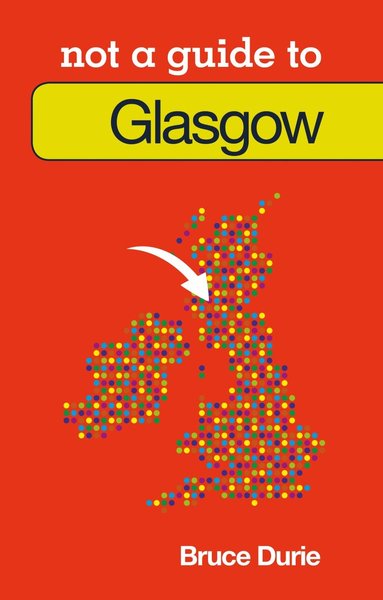 Bruce Durie - Not a Guide to: Glasgow, Häftad