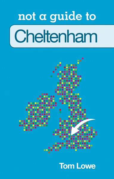 Tom Lowe - Not a Guide to: Cheltenham, Häftad