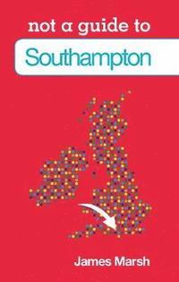bokomslag Not a Guide to: Southampton