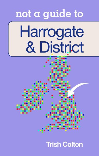 Trish Colton - Not a Guide to: Harrogate and District, Häftad