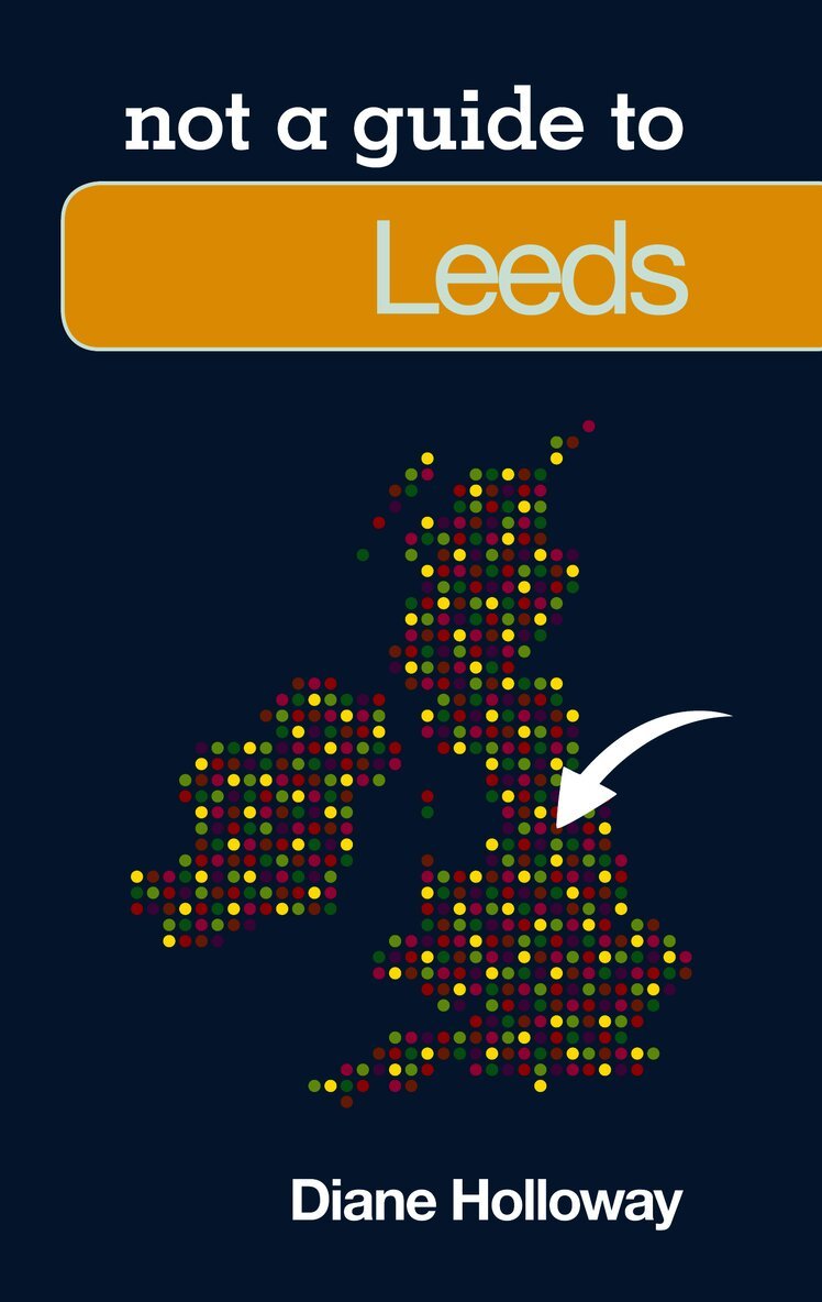 Not a Guide to: Leeds