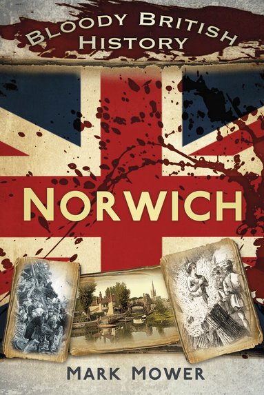 Mark Mower - Bloody British History: Norwich, Häftad