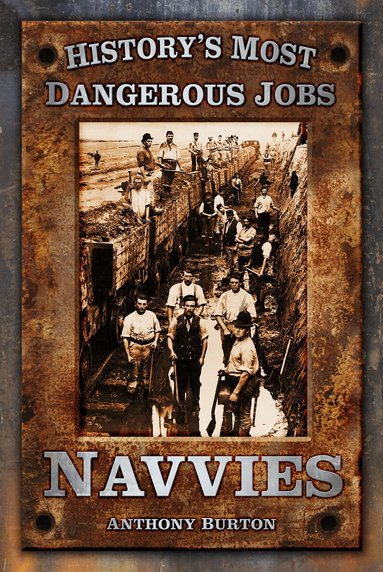 Anthony Burton - History's Most Dangerous Jobs: Navvies, Häftad