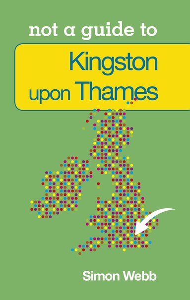 Simon Webb - Not a Guide to: Kingston upon Thames, Häftad
