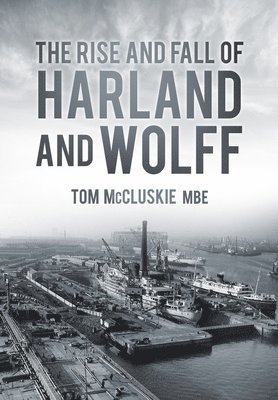 bokomslag The Rise & Fall of Harland & Wolff