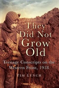 bokomslag They Did Not Grow Old: Teenage Conscripts on the Western Front 1918
