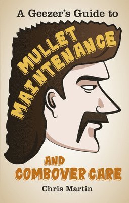 A Geezer's Guide to Mullet Maintenance and Combover Care 1