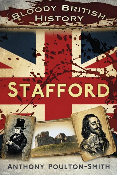 Anthony Poulton-Smith - Bloody British History: Stafford, Häftad