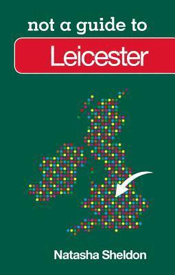 Natasha Sheldon - Not a Guide to: Leicester, Häftad