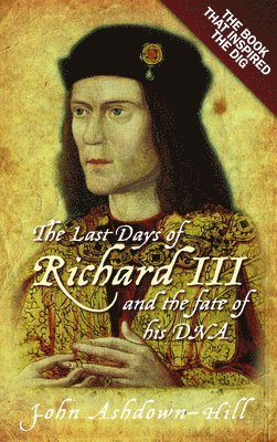bokomslag The Last Days of Richard III and the fate of his DNA