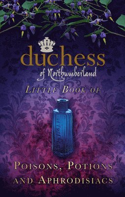 bokomslag The Duchess of Northumberland's Little Book of Poisons, Potions and Aphrodisiacs