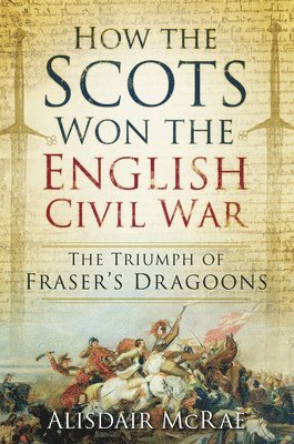 Alisdair McRae - How the Scots Won the English Civil War, Häftad