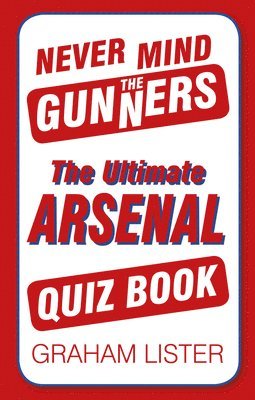 bokomslag Never Mind the Gunners: The Ultimate Arsenal FC Quiz Book
