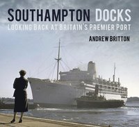 bokomslag Southampton Docks: Looking Back at Britain's Premier Port