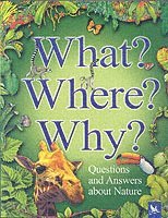 What? Where? Why?: Questions and Answers About Nature? 1
