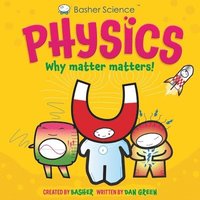 bokomslag Basher Science: Physics: Why Matter Matters!