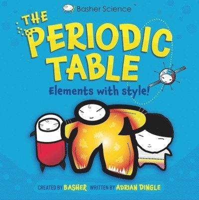 Basher Science: The Complete Periodic Table 1