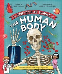 bokomslag The Spectacular Science of the Human Body: From Head to Toe and Everything Inside