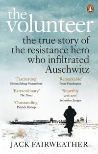 bokomslag The Volunteer: The True Story of the Resistance Hero who Infiltrated Auschwitz