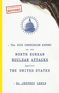 bokomslag The 2020 Commission Report on the North Korean Nuclear Attacks Against The United States