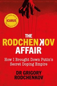 bokomslag The Rodchenkov Affair: How I Brought Down Putin's Secret Doping Empire