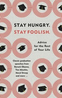 bokomslag Stay Hungry. Stay Foolish.: Advice for the Rest of Your Life - Classic Graduation Speeches