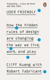 bokomslag User Friendly: How the Hidden Rules of Design are Changing the Way We Live, Work & Play