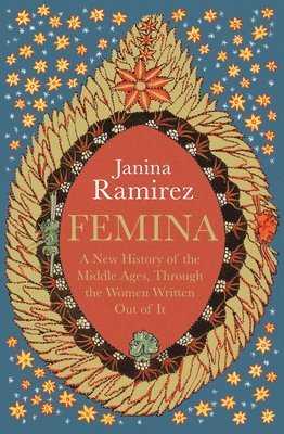 Janina Ramirez - Femina : The instant Sunday Times bestseller - A New History of the Middle Ages, Through the Women Written Out of It, Inbunden