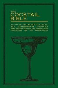 bokomslag The Cocktail Bible: An A-Z of two hundred classic and contemporary cocktail recipes, with anecdotes for the curious and tips and techniques for the adventurous