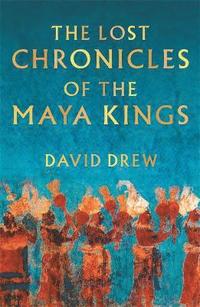 bokomslag The Lost Chronicles Of The Maya Kings