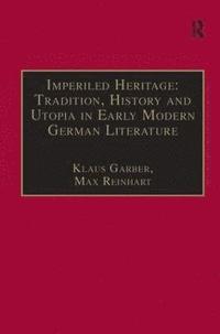 bokomslag Imperiled Heritage: Tradition, History and Utopia in Early Modern German Literature